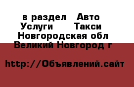  в раздел : Авто » Услуги »  » Такси . Новгородская обл.,Великий Новгород г.